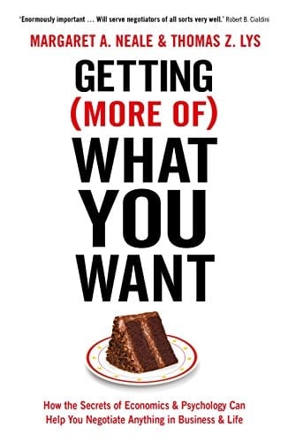 Getting (More Of) What You Want How the Secrets of Economics and Psychology Can Help You Negotiate Anything in Business and Life