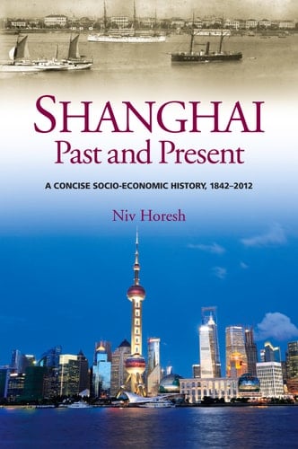 Shanghai, Past and Present A Concise Socio-Economic History, 1842-2012