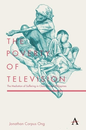 The Poverty of Television The Mediation of Suffering in Class-Divided Philippines