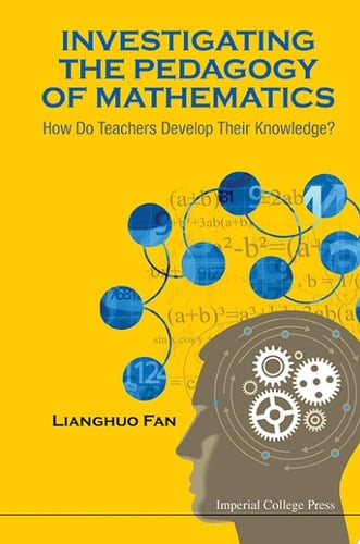 Investigating The Pedagogy Of Mathematics: How Do Teachers Develop Their Knowledge? How Do Teachers Develop Their Knowledge?
