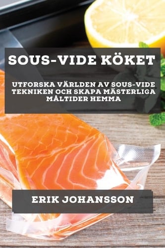 Sous-Vide Köket Utforska Världen av Sous-Vide Tekniken och Skapa Mästerliga Måltider Hemma