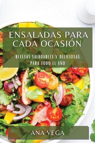 Ensaladas para cada ocasión Recetas saludables y deliciosas para todo el año