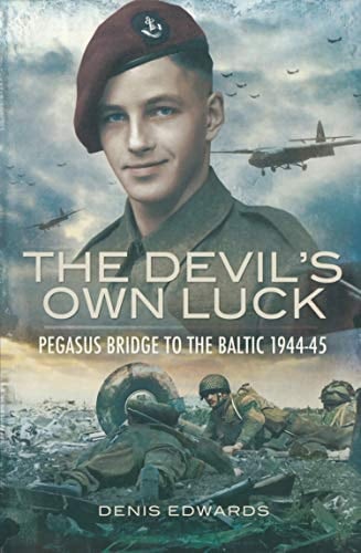 The Devil's Own Luck: Pegasus Bridge to the Baltic, 1944–45 (Pegasus Bridge to the Baltic 1944-45)
