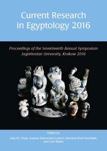 Current Research in Egyptology 2016 Proceedings of the Seventeenth Annual Symposium : Jagiellonian University, Krakow, Poland, 4-7 May 2016