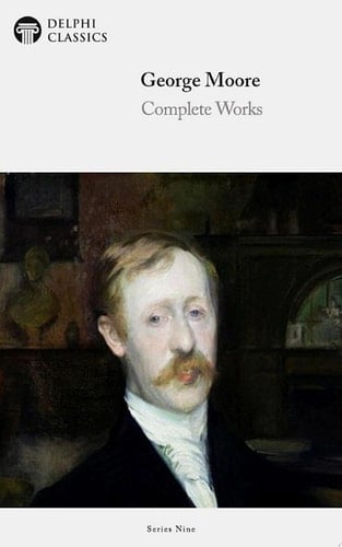 Delphi Complete Works of George Moore (Illustrated)