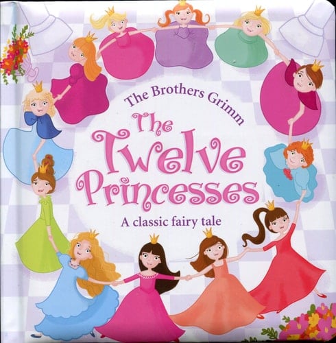 The Twelve Princesses A Classic Fairy Tale
