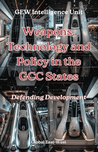 Weapons, Technology and Policy in the GCC States: Defending Development (The Gulf)