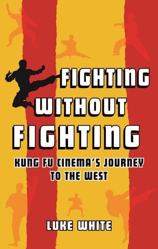 Fighting Without Fighting Kung Fu Cinema’s Journey to the West