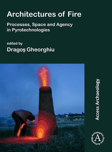 Architectures of Fire Processes, Space and Agency in Pyrotechnologies