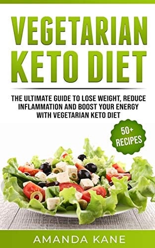Vegetarian Keto Diet The Ultimate Guide to Lose Weight, Reduce Inflammation and Boost Your Energy with Vegetarian Keto Diet