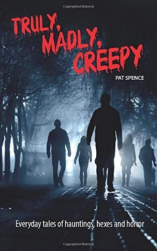 Truly, Madly, Creepy Everyday Tales of Hauntings, Hexes and Horror