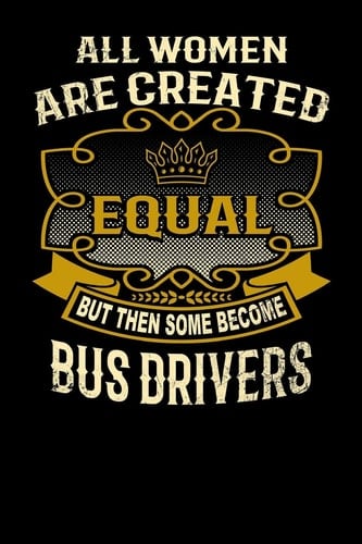 All Women Are Created Equal But Then Some Become Bus Drivers Funny 6x9 Bus Driver Notebook