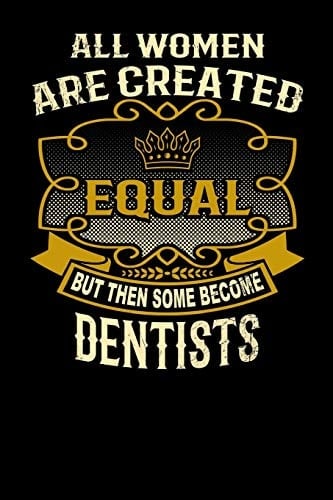 All Women Are Created Equal But Then Some Become Dentists Funny 6x9 Dentist Notebook