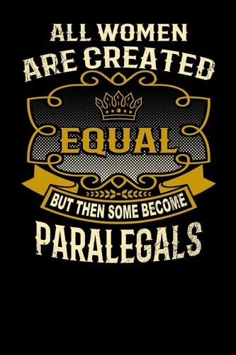 All Women Are Created Equal But Then Some Become Paralegals Funny 6x9 Paralegal Notebook