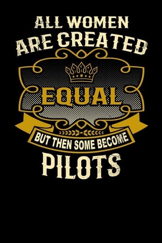 All Women Are Created Equal But Then Some Become Pilots Funny 6x9 Pilot Notebook