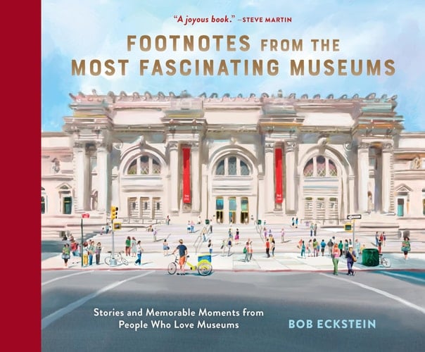 Footnotes from the Most Fascinating Museums Stories and Memorable Moments from People Who Love Museums
