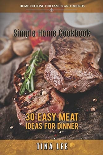 Simple Home Cookbook 30 Easy Meat Ideas for Dinner (Instant Pot Version)