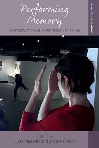 Performing Memory Corporeality, Visuality, and Mobility After 1968