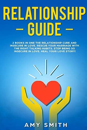Relationship Guide This Book Includes the Relationship Cure and Insecure in Love. How to Heal Your Relationships. Believe in Your Love Story and Block Your Insecurity!