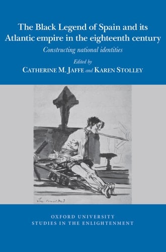 The Black Legend of Spain and Its Atlantic Empire in the Eighteenth Century Constructing National Identities