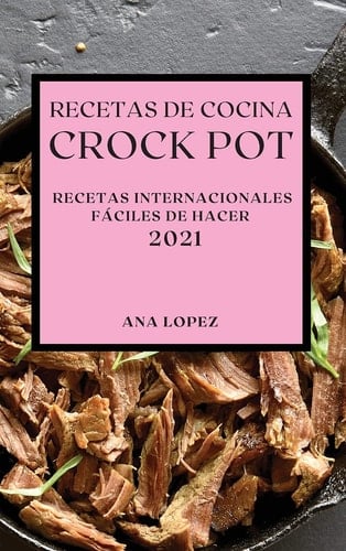 Recetas de Cocina Crock-Pot 2021 (Crock Pot Recipes Spanish Edition) Recetas Internacionales Fáciles de Hacer