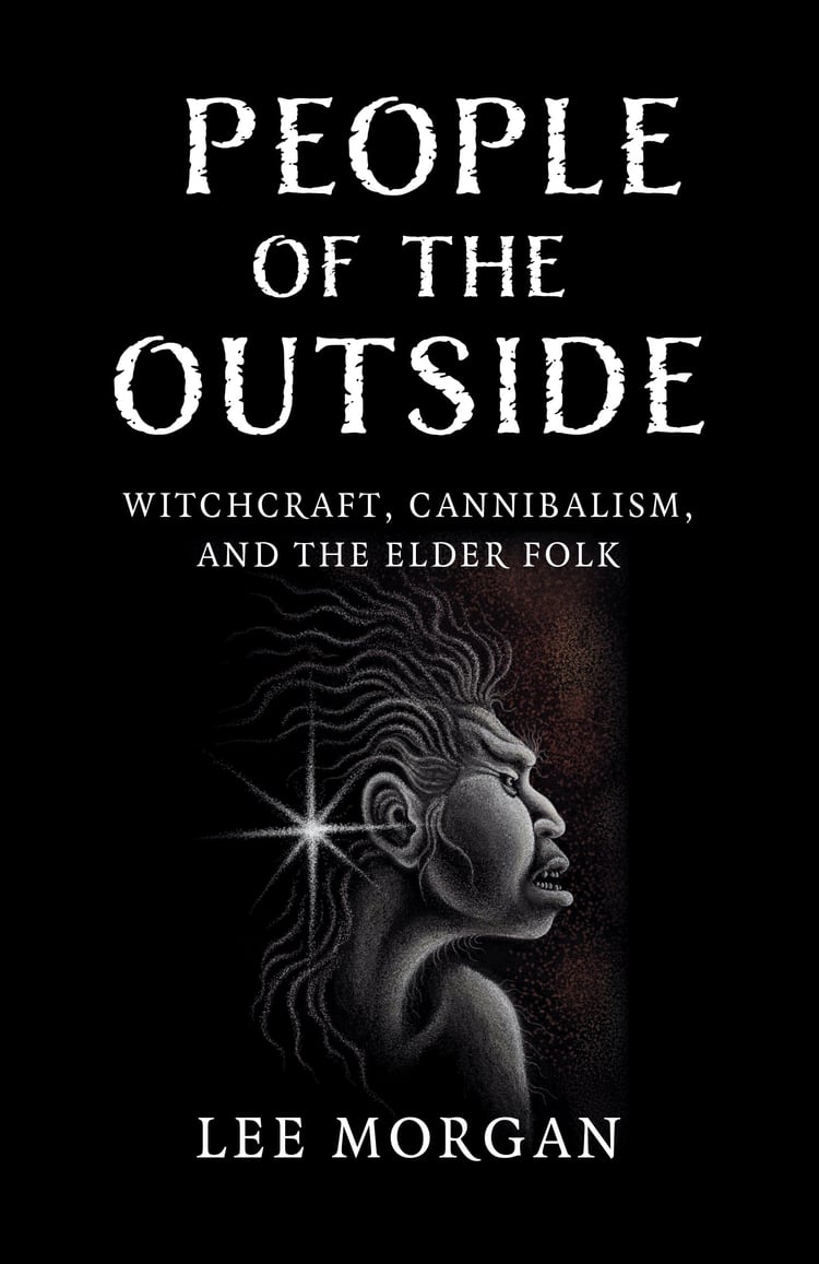 People of the Outside Witchcraft, Cannibalism, and the Elder Folk
