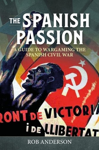 The Spanish Passion Wargaming the Spanish Civil War 1936-39