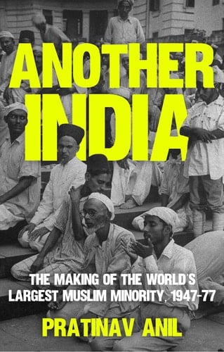 Another India The Making of the World's Largest Muslim Minority, 1947-77