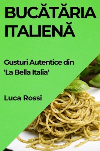 Bucătăria Italienă Gusturi Autentice Din 'la Bella Italia'