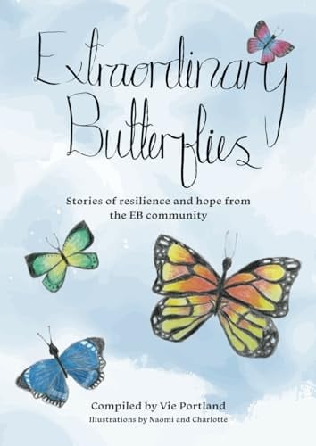 Extraordinary Butterflies: Stories of resilience and hope from the EB community