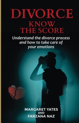 Divorce - Know the Score Understand the Divorce Process and How to Take Care of Your Emotions