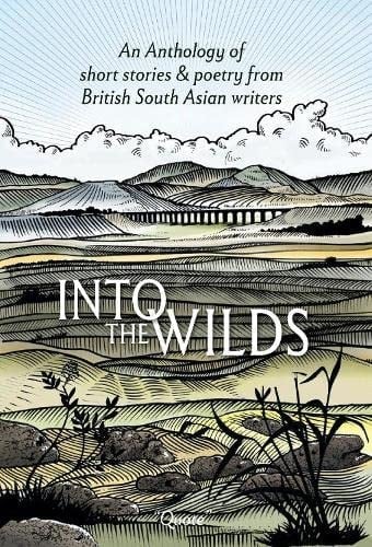 Into the Wilds An Anthology of short stories and poetry from British South Asian writers
