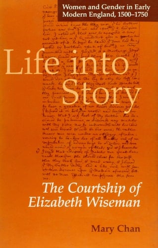 Life into Story: The Courtship of Elizabeth Wiseman (Women and Gender in Early Modern England, 1500-1750)
