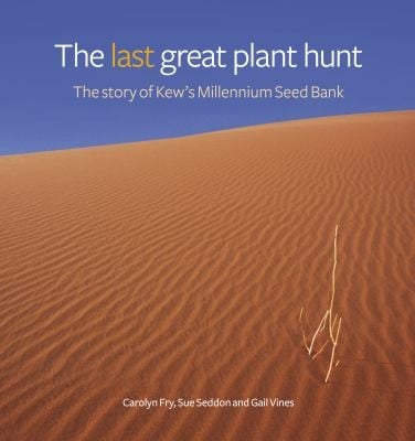 The Last Great Plant Hunt The Story Of Kews Millennium Seed Bank