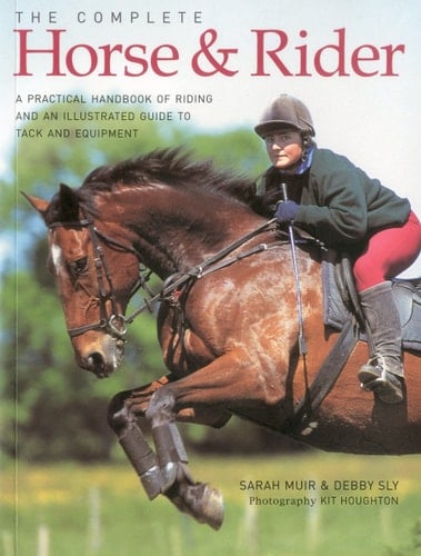 Complete Horse and Rider A practical handbook of riding and an illustrated guide to tack and equipment