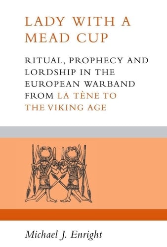 Lady with a Mead Cup Ritual, Prophecy, and Lordship in the European Warband from La Tène to the Viking Age