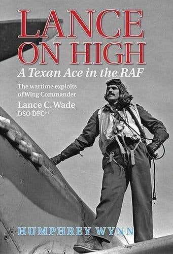 Lance on High The Wartime Exploits of Wing Commander Lance C. Wade DSO DFC: A Texan with the RAF Desert Air Force, 1941-44