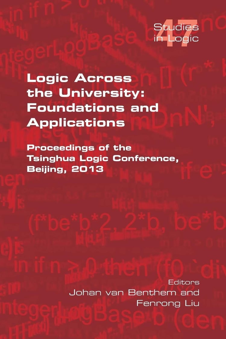 Logic Across the University: Foundations and Applications Proceedings of the Tsinghua Logic Conference, Beijing, 2013
