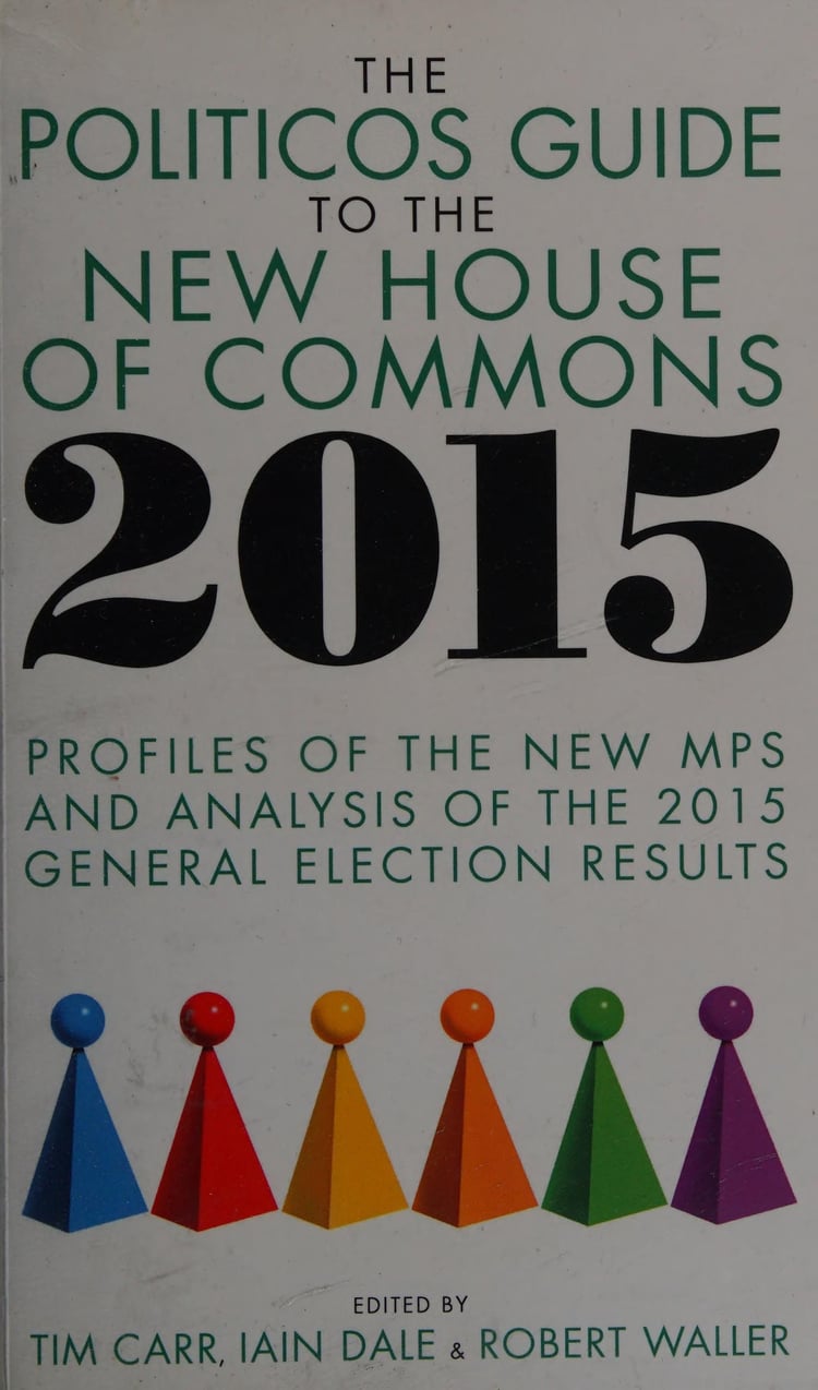 The Politicos Guide to the New House of Commons 2015 Profiles of the New MPs and Analysis of the 2015 General Election Results