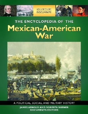 The Encyclopedia Of The Mexicanamerican War A Political Social And Military History