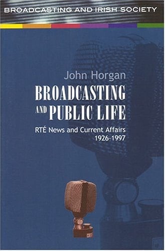 Broadcasting and Public Life: RTE News and Current Affairs 1926-1997