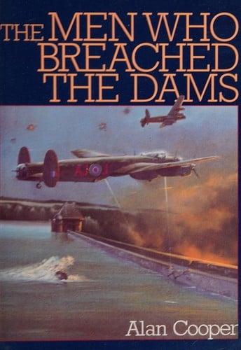 The Men Who Breached the Dams: 617 Squadron 'the Dambusters'