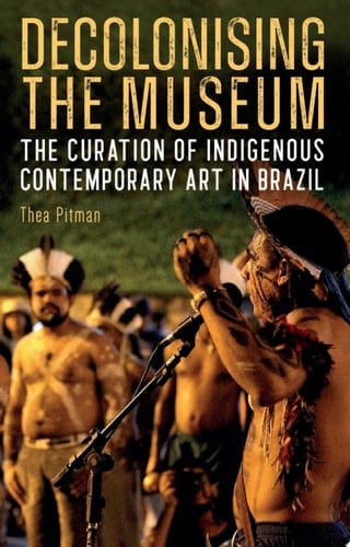 Decolonising the Museum The Curation of Indigenous Contemporary Art in Brazil