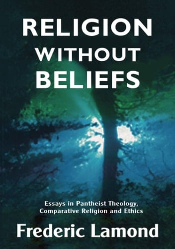Religion Without Beliefs Essays in Pantheist Theology, Comparative Religion and Ethics