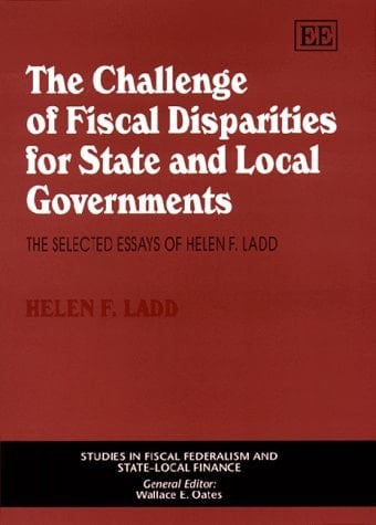 The Challenge of Fiscal Disparities for State and Local Governments: The Selected Essays of Helen F. Ladd (Studies in Fiscal Federalism and State-Local Finance)