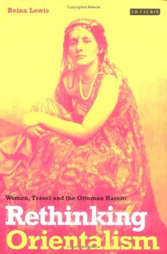 Rethinking Orientalism Women, Travel and the Ottoman Harem
