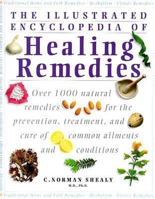 The Illustrated Encyclopedia Of Healing Remedies Over 1 000 Natural Remedies For The Prevention Treatment And Cure Of Common Ailments And Conditions