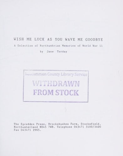 Wish Me Luck as You Wave Me Goodbye A Selection of Northumbrian Memories of World War II