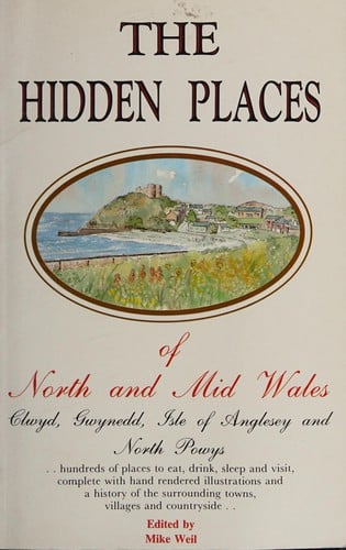 The Hidden Places of North and Mid Wales Clwyd, Gwynedd, Isle of Anglesey and North Powys
