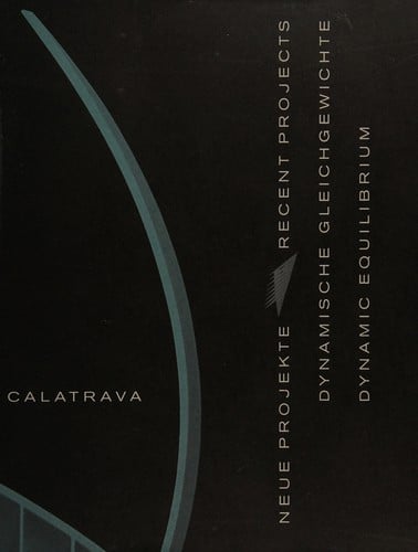 Santiago Calatrava: Dynamic Equilibrium: Recent Projects/Dynamische Gleichgewichte: Neue Projekte